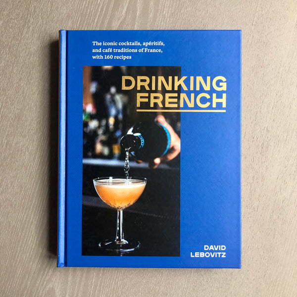 Drinking French: The Iconic Cocktails, Apéritifs, and Café Traditions of France